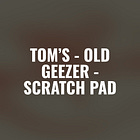 Tom’s - Old geezer - Scratch Pad