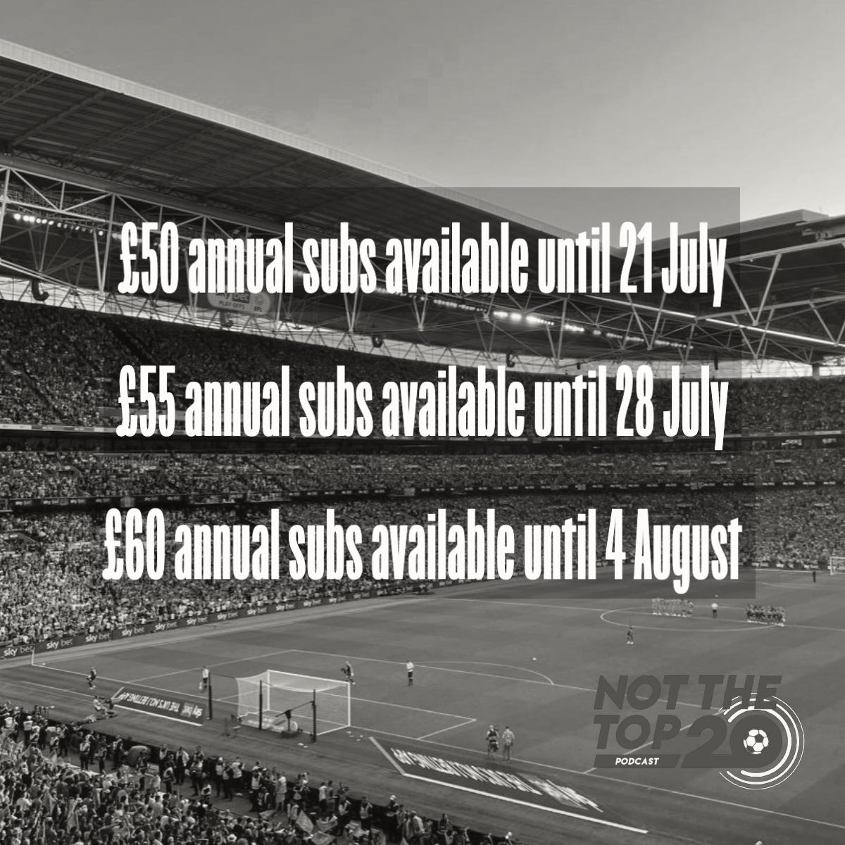 £50 annual subs available until 21 July  £55 annual subs available until 28 July  £60 annual subs available until 8pm Friday 4 August