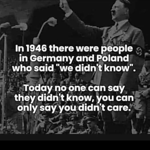 May be an image of 1 person and text that says 'In 1946 there were people in Germany and Poland who said "we didn't know". Today no one a say they didn't know, you can only say you didn't care.'