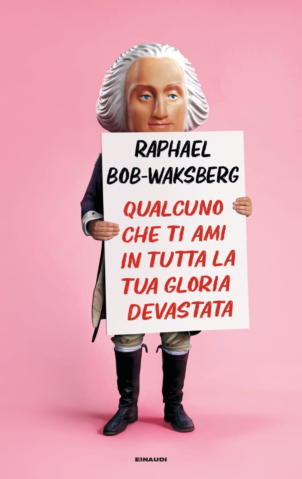 Sfondo rosa con una minatura maschile settecentsca che regge un cartello con su scritto titolo e autore del libro "Qualcuno che ti ami in tutta la tua gloria devastata", Raphael Bob-Waksberg.