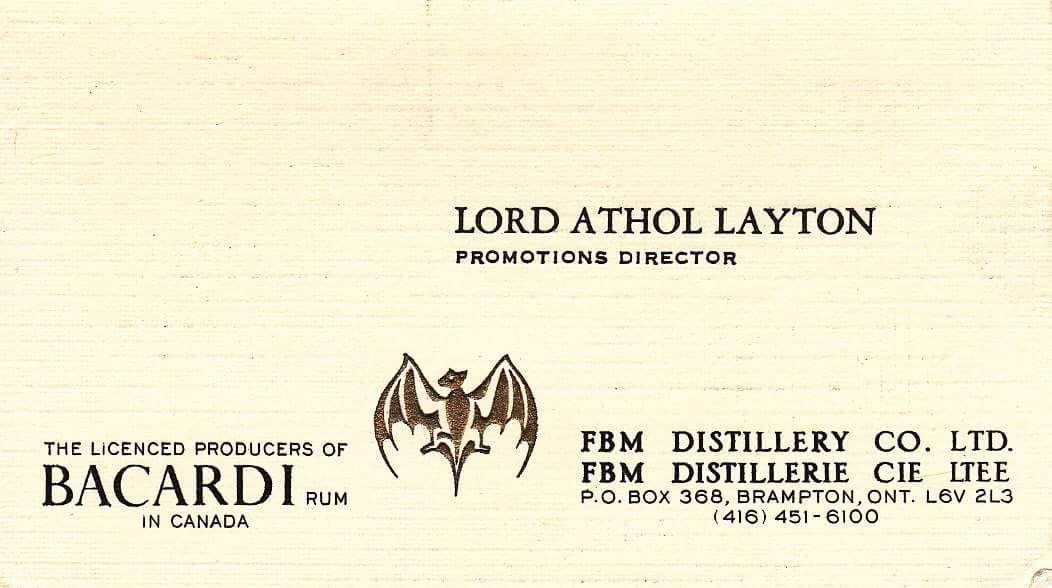 May be an image of text that says 'LORD ATO LAYTON PROMOTIONS DIRECTOR HE LICENCED PRODUCERS OF BACARDI RUM IN CANADA FBM DISTILLERY co. LTD. FBM DISTILLERIE CIE LTEE P.O.BOX P.O. BOX 368, BRAMPTON. ONT. L6V 2L3 (416) 451-6100' May be an image of text that says 'LORD ATO LAYTON PROMOTIONS DIRECTOR HE LICENCED PRODUCERS OF BACARDI RUM IN CANADA FBM DISTILLERY co. LTD. FBM DISTILLERIE CIE LTEE P.O.BOX P.O. BOX 368, BRAMPTON. ONT. L6V 2L3 (416) 451-6100'