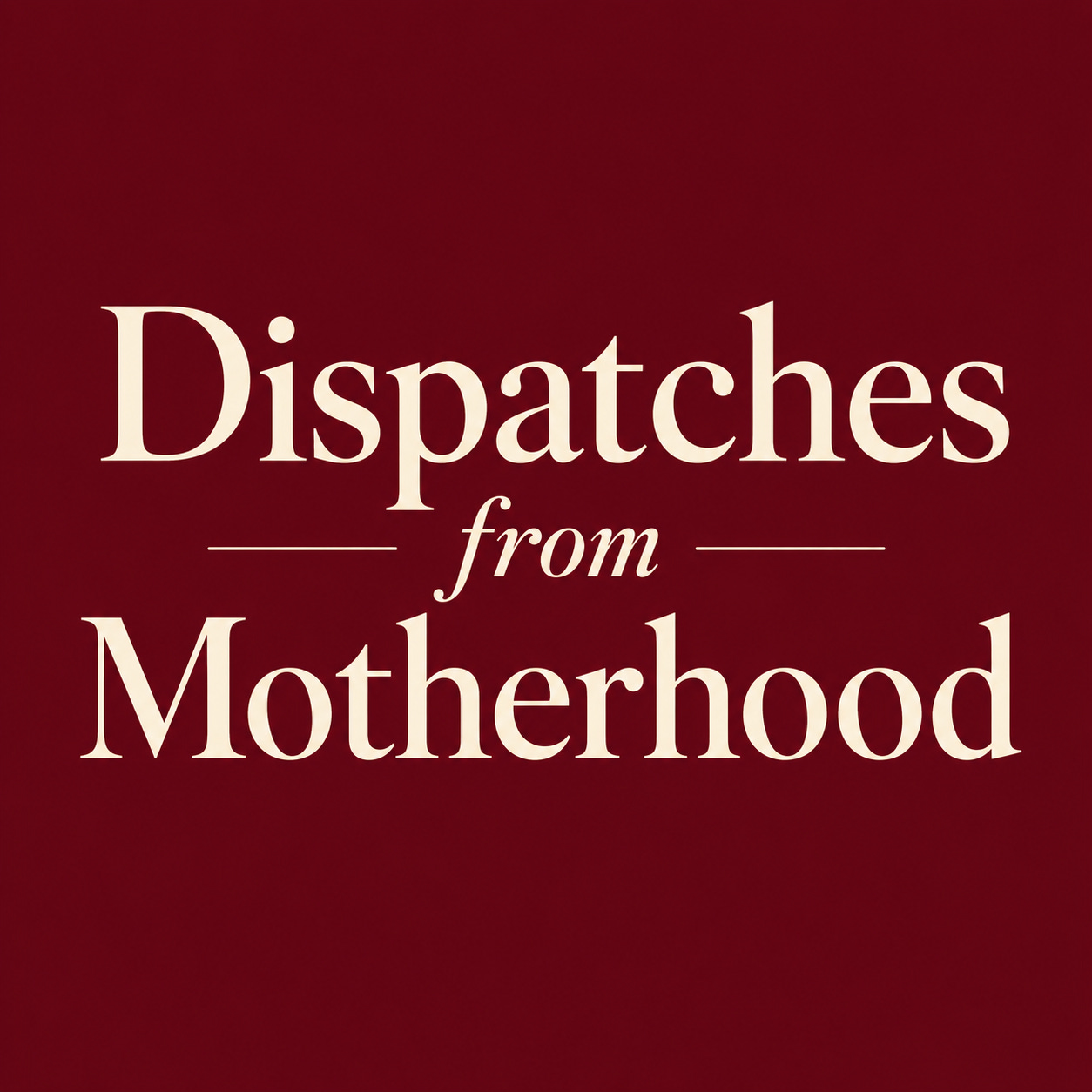 Dispatches from Motherhood