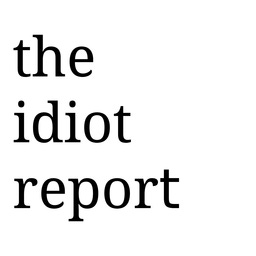 The Idiot Report