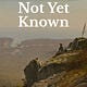 Not Yet Known