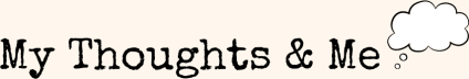 My Thoughts & Me