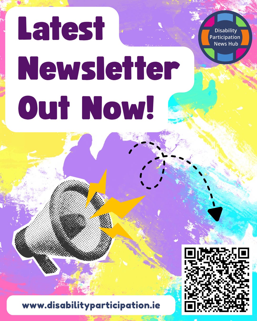 [Image: a colourful graphic with a paint stroke design and text reading: “Latest Newsletter Out Now! www.disabilityparticipation.ie. There is an illustration of a megaphone and a QR code at the bottom of the image.]