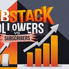 The Complete Guide to Substack Followers vs. Subscribers