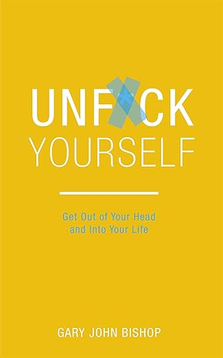 Unfuck Yourself :Get Out of Your
