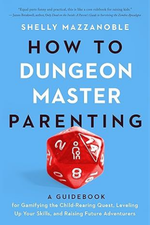 How to Dungeon Master Parenting: A Guidebook for Gamifying the Child Rearing Quest, Leveling Up Your Skills, and Raising Future Adventurers by Shelly Mazzanoble  | Middle-Aged Lady Mom