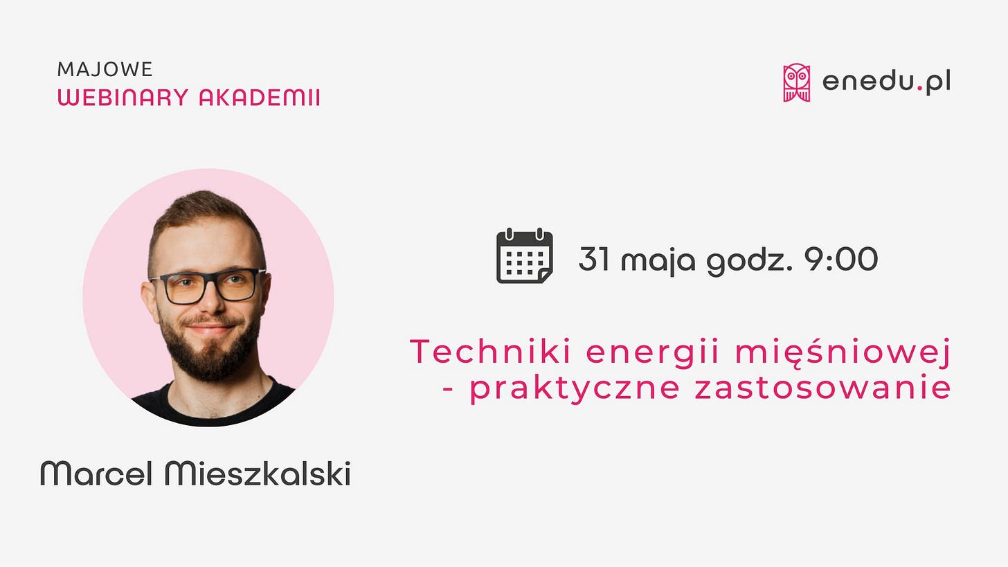 May be an image of 1 person, beard and text that says 'MAJOWE WEBINARY AKADEMII enedu.pl 31 maja godz. 9:00 Marcel Mieszkalski Techniki energii mięśniowej -praktyczne zastosowanie'