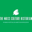 THE MASS CULTURE HISTORIAN's avatar