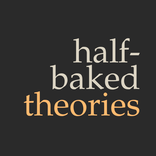 Half-baked Theories