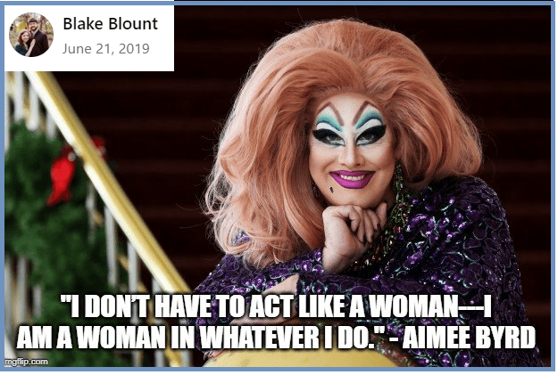 “I don’t have to act like a woman — I am a woman in whatever I do.” —Blake Blount, June 21, 2019