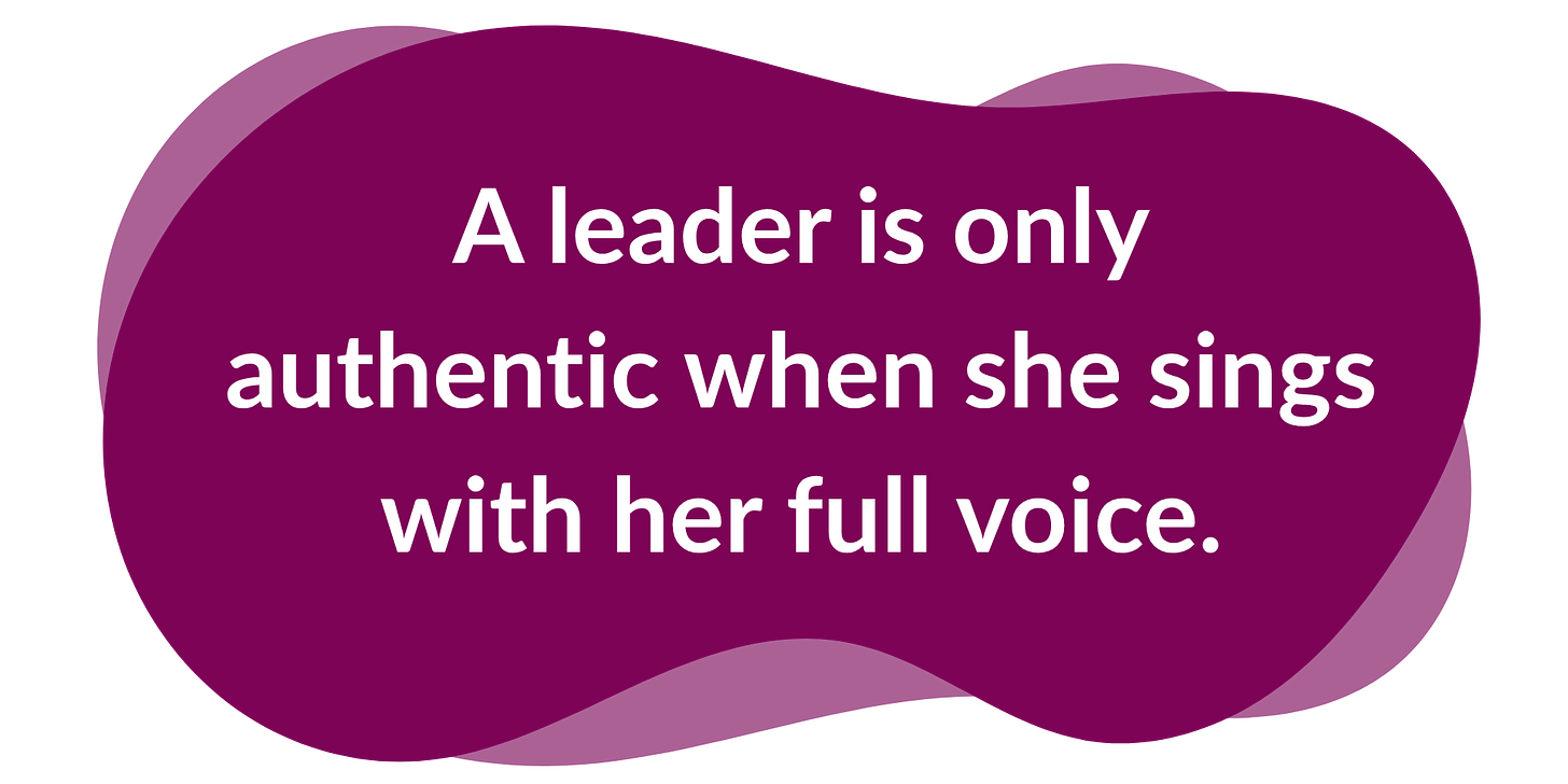 A leader is only authentic when she sings with her full voice.