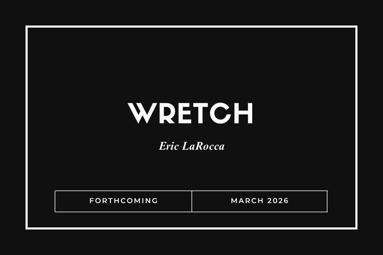 Title card for the book "Wretch" in bold white lettering over a solid black background. The author "Eric LaRocca" is written in elegant italics below. The bottom of the image features a white box reading "FORTHCOMING" and "MARCH 2026."