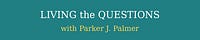 Living the Questions with Parker J. Palmer