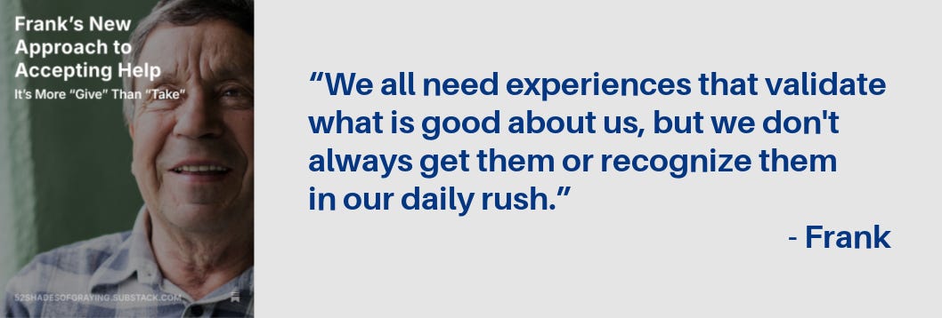 Promo for Frank's story plus this quote: ""We all need experiences that validate what is good about us, but we don't always get them or recognize them in our daily rush." Promo for Frank's story plus this quote: ""We all need experiences that validate what is good about us, but we don't always get them or recognize them in our daily rush."