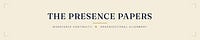 The Presence Papers