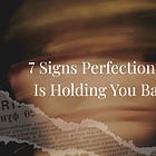 7 signs perfectionism is holding you back
