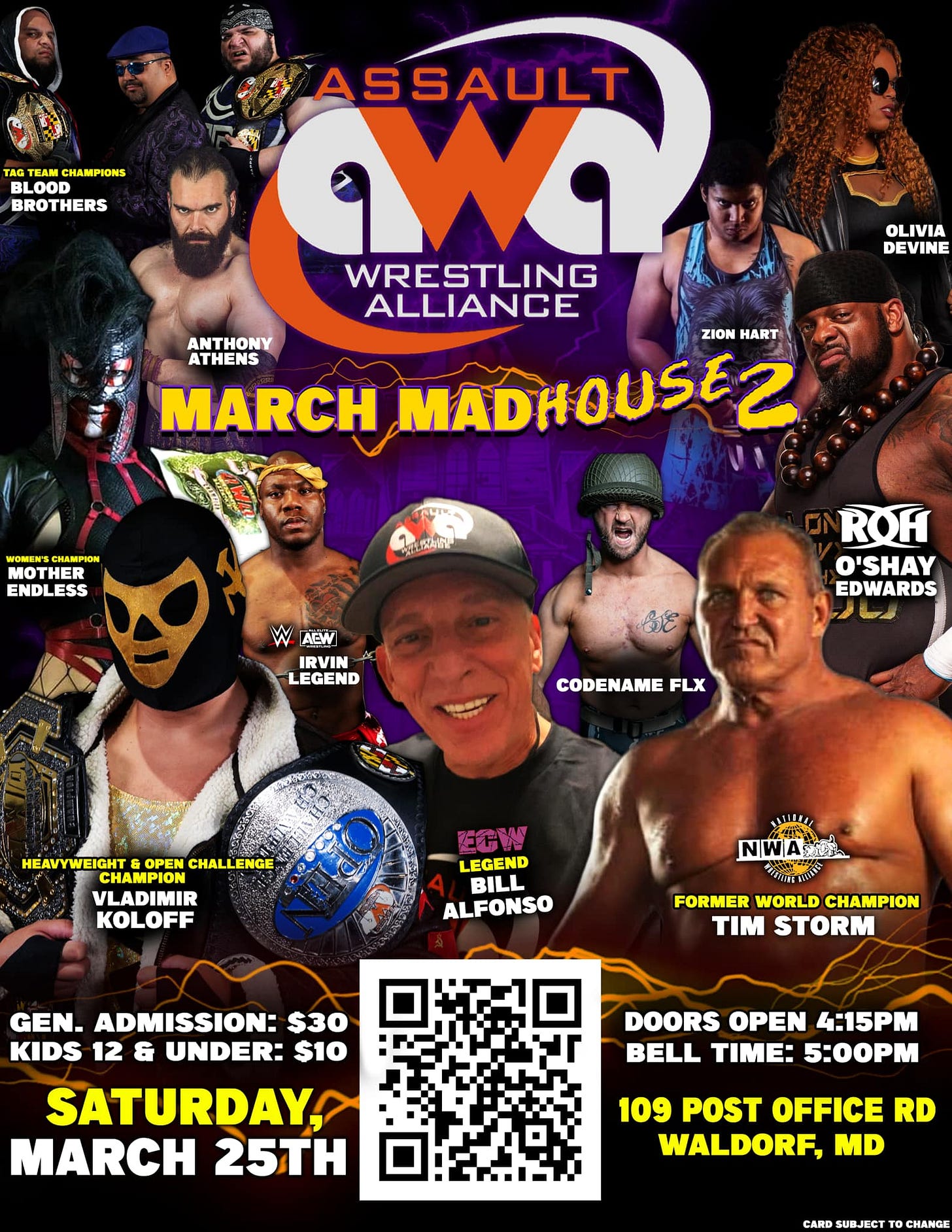 May be an image of 8 people and text that says 'TAO EAM CHAMPIONS LOOD BROTHERS ASSAULT OLIVIA DEVINE WRESTLING ALLIANCE ANTHONY ZION HART ATHENS MARCH MADHOUSE2 MOTHE ENDLESS W AEW IRVIN LEGEND ROH O'SHAY EDWARDS CODENAME FLX HEAVYWEIGHT& CHAMPION OPEN CHALLENGE VLADIMIR KOLOFF KCW LEGEND BILL ALFONSO NWAO FORMER WORLD CHAMPION TIM STORM GEN. ADMISSION: $30 KIDS 12 & UNDER: $10 SATURDAY, MARCH 25TH DOORS OPEN 4:15PM BELL TIME: 5:00PM 109 POST OFFICE RD WALDORF, MD SUBJECT CHANGE'