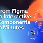 From Figma to Interactive Components in Minutes