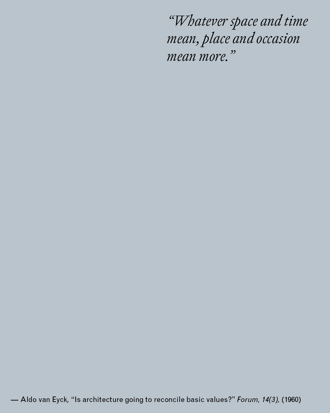 Quote card on a slate-grey ground. Italic serif text reads: "Whatever space and time mean, place and occasion mean more." Attribution at bottom left: Aldo van Eyck, "Is architecture going to reconcile basic values?" Forum, 14(3), (1960).