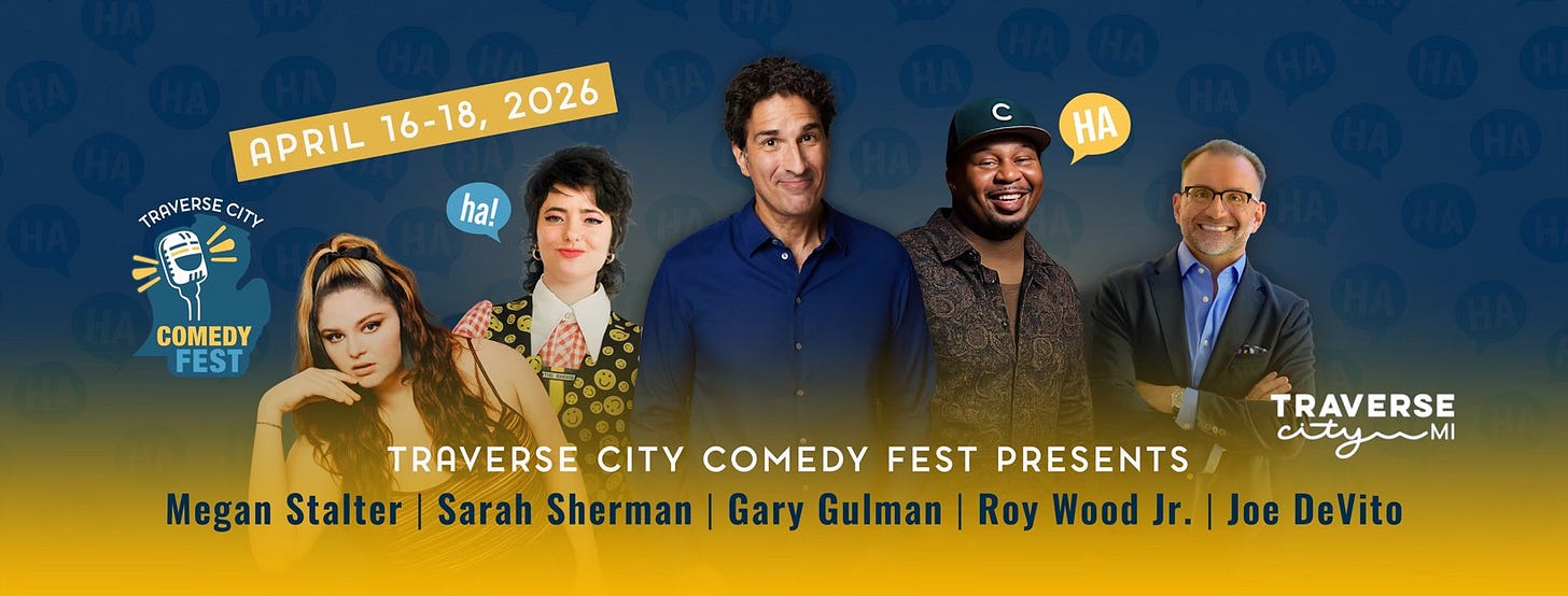May be an image of text that says "APRIL APRIL16-18,2026 16-18, 2026 TRAVERSE CITY ha! HA COMEDY FEST TRAVERSE CITY COMEDY FEST Megan Stalter Sarah Sherman Gary Gulman Roy Wood Jr. Joe DeVito RESENTS TRAVERSE aity~Mi"