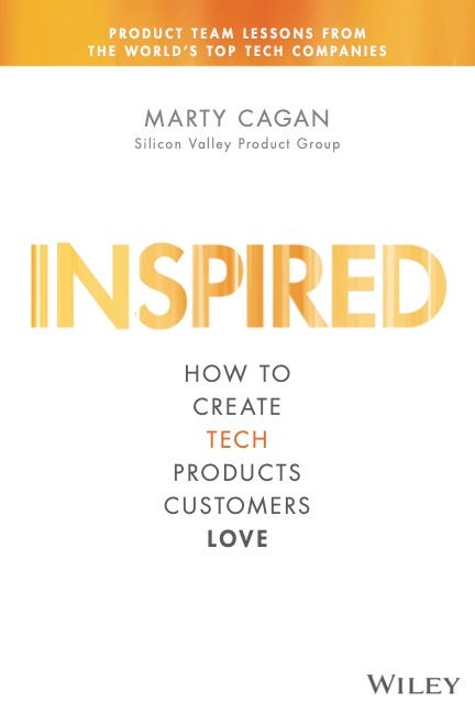 INSPIRED: How to Create Tech Products Customers Love - 2nd Edition -  Silicon Valley Product Group : Silicon Valley Product Group