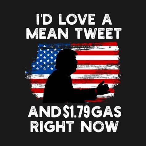 I'd love a mean tweet and 1.79 gas right now - Funny Trump Quote - Kids ...