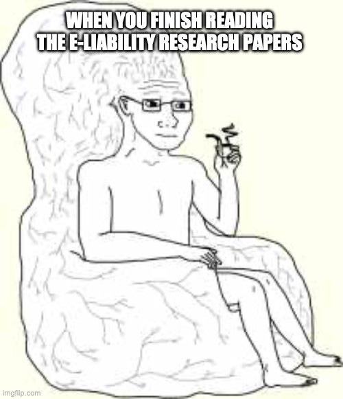 Drawing of a bespectacled wojak lounging on a throne-sized brain, holding a smoking pipe. Caption: "WHEN YOU FINISH READING THE E-LIABILITY RESEARCH PAPERS"