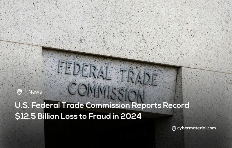 FTC Reports $12.5B Lost to Fraud in 2024 - CyberMaterial