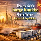 China & the Global South #2: How the Gulf’s Energy Transition Meets China’s Industrial Capabilities