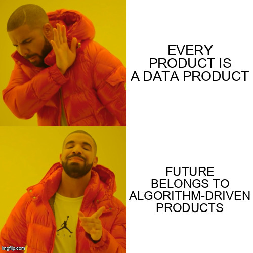 Drake Hotline Bling Meme | EVERY PRODUCT IS A DATA PRODUCT; FUTURE BELONGS TO ALGORITHM-DRIVEN PRODUCTS | image tagged in memes,drake hotline bling | made w/ Imgflip meme maker