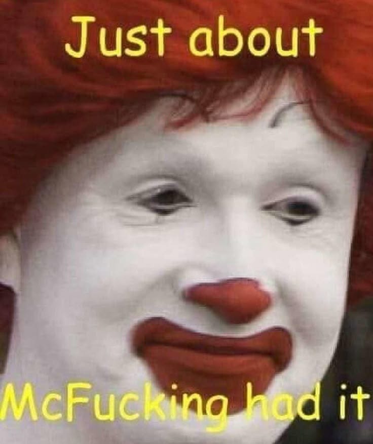 This may contain: an image of a clown with the words just about mcfucking had it all