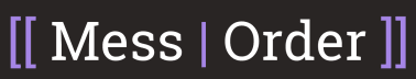 [[ Mess | Order ]]