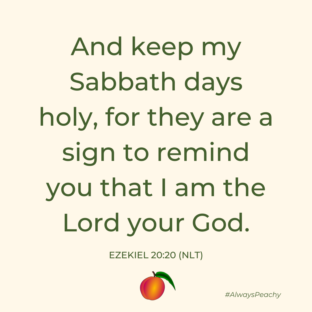 And keep my Sabbath days holy, for they are a sign to remind you that I am the Lord your God.’  (Ezekiel 20:20)