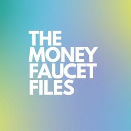 The Money Faucet Files