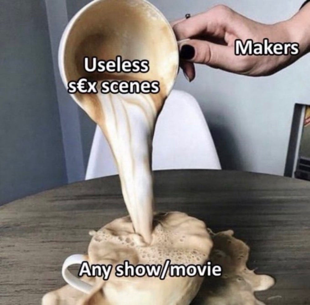 Replace, “makers” with “shitty, boring people” and “useless sex scenes”  with “shitty, boring opinions,” and this meme is spot on.