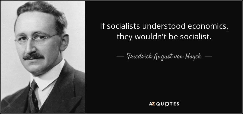 Friedrich August von Hayek quote: If socialists understood economics, they wouldn't be socialist. Friedrich August von Hayek quote: If socialists understood economics, they wouldn't be socialist.