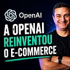 A OpenAI Reinventou o E-commerce