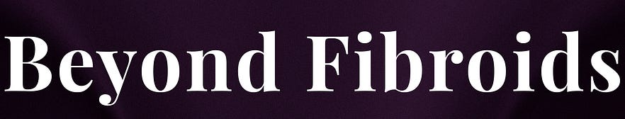 Beyond Fibroids
