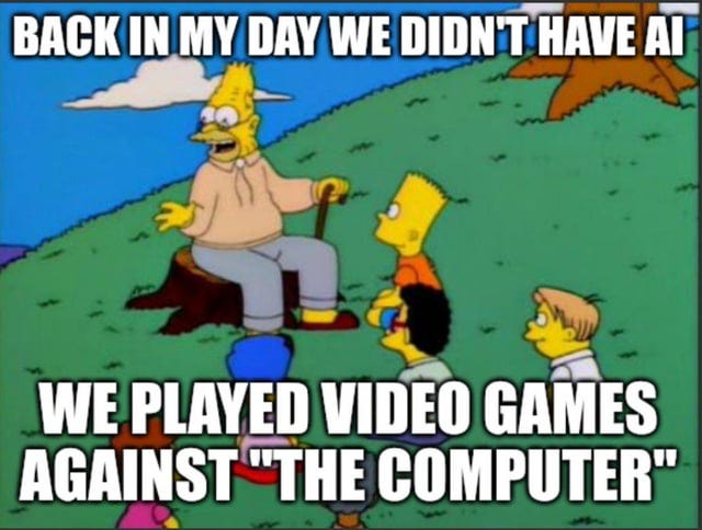 r/ChatGPT - BACK IN MY DAY WE DIDN'T HAVE AI WE PLAYED VIDEO GAMES AGAINST "THE COMPUTER" r/ChatGPT - BACK IN MY DAY WE DIDN'T HAVE AI WE PLAYED VIDEO GAMES AGAINST "THE COMPUTER"