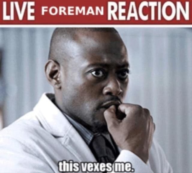 LIVE Foreman REACTION this vexes me - iFunny