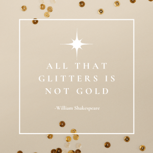 William Shakespeare quote: All that glitters is not gold