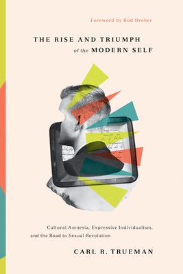 The Rise and Triumph of the Modern Self: Cultural Amnesia, Expressive Individualism, and the Road to Sexual Revolution by Carl R. Trueman The Rise and Triumph of the Modern Self: Cultural Amnesia, Expressive Individualism, and the Road to Sexual Revolution by Carl R. Trueman