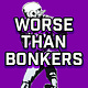 Worse Than Bonkers