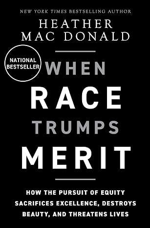 When Race Trumps Merit: How the Pursuit of Equity Sacrifices Excellence, Destroys Beauty, and Threatens Lives When Race Trumps Merit: How the Pursuit of Equity Sacrifices Excellence, Destroys Beauty, and Threatens Lives