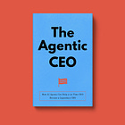The Agentic CEO: How AI Agents Can Help A 1st Time CEO Become A Legendary CEO
