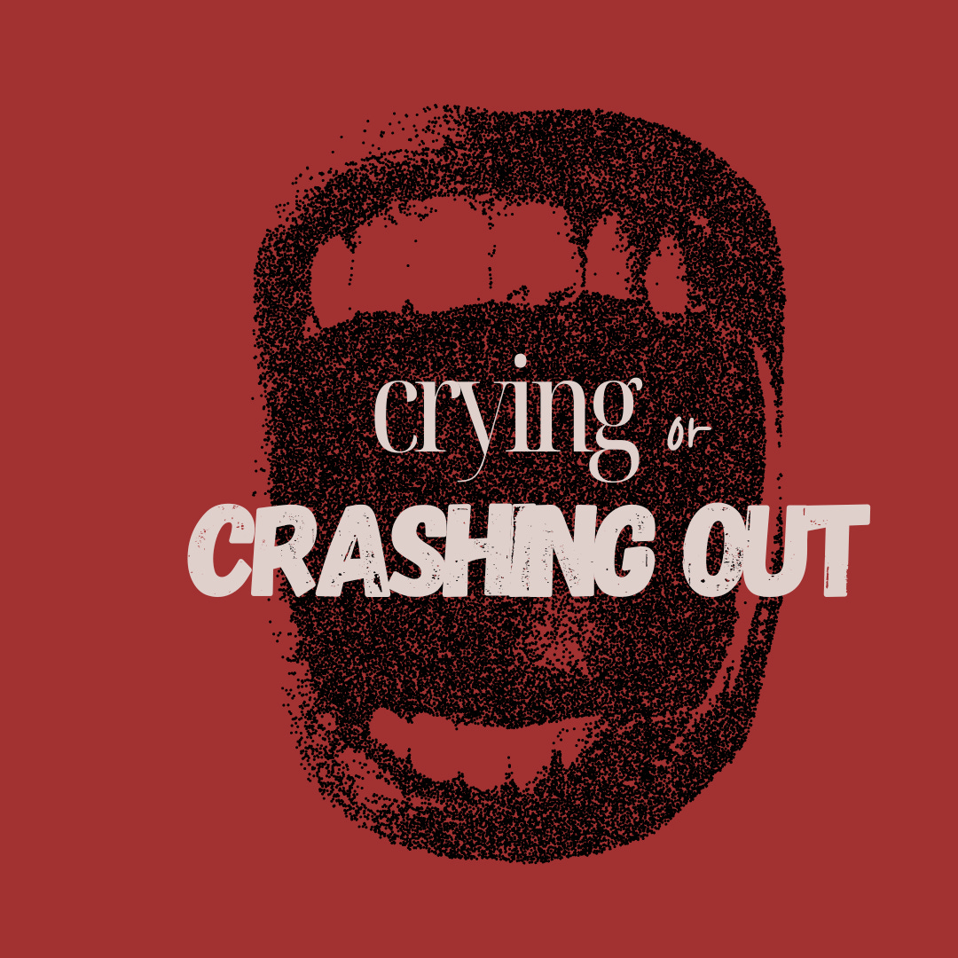 Crying or Crashing Out