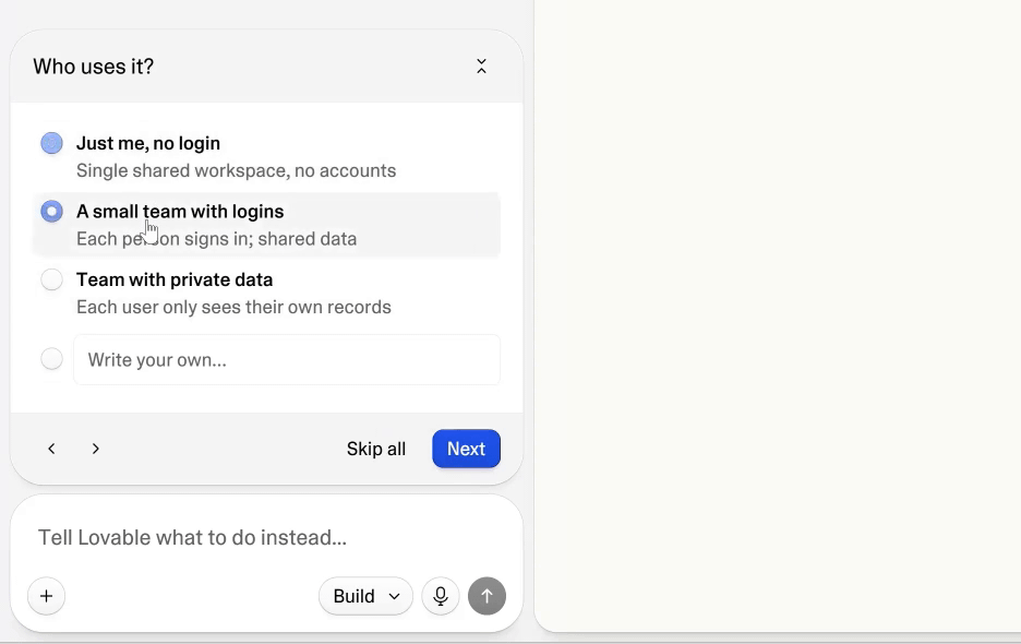 Lovable interview: "Who uses it?" I picked a small team with logins, shared data. Lovable interview: "Who uses it?" I picked a small team with logins, shared data.